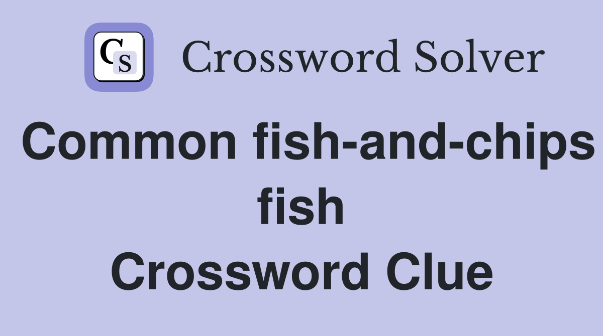 Common fish-and-chips fish Crossword Clue