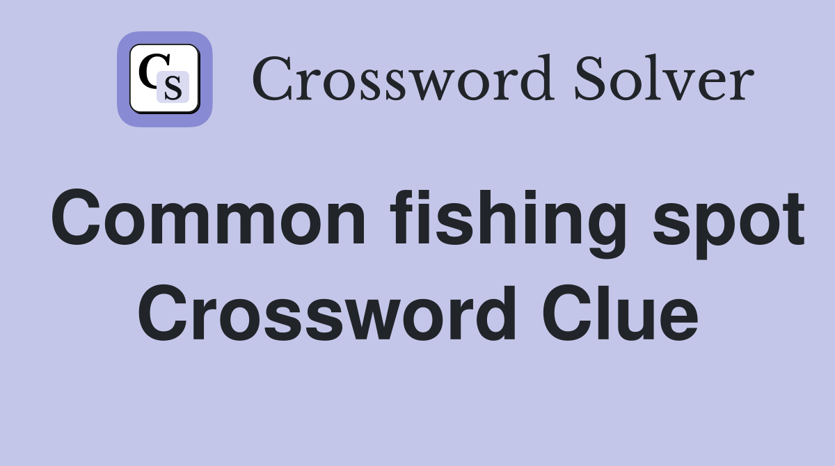 Common fishing spot Crossword Clue