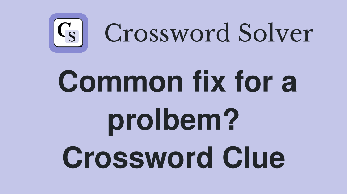 Common fix for a prolbem? Crossword Clue