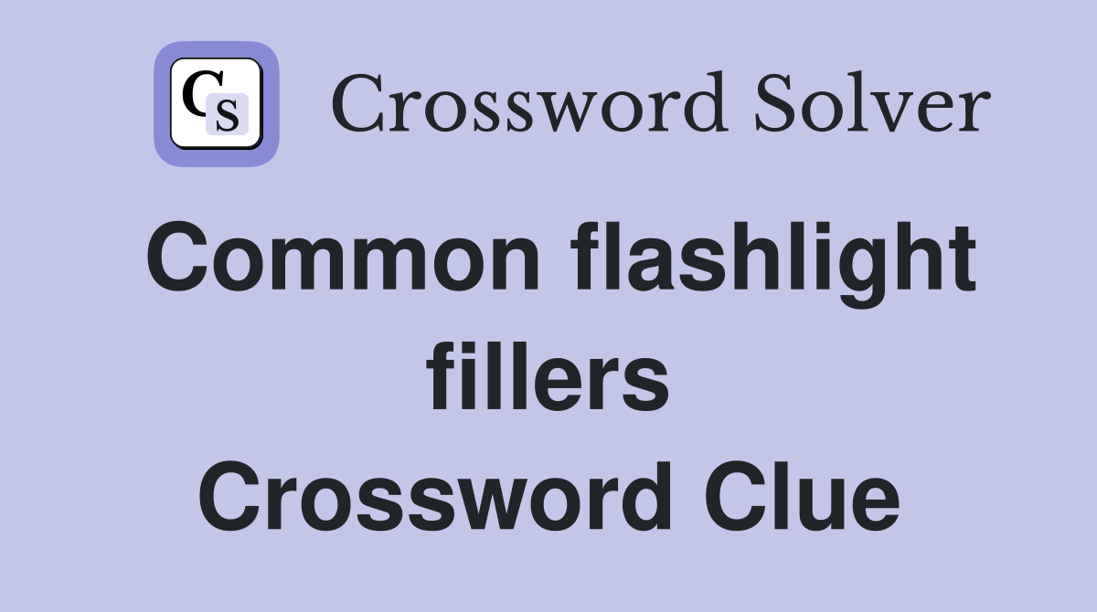Common flashlight fillers Crossword Clue