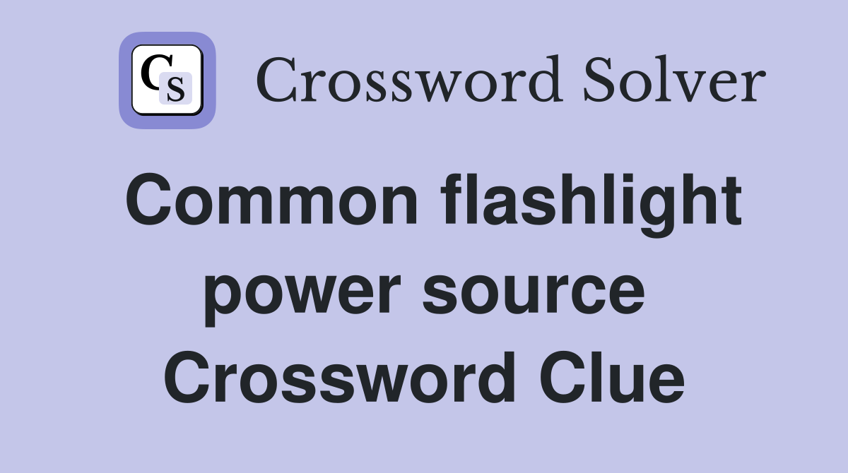 Common flashlight power source Crossword Clue