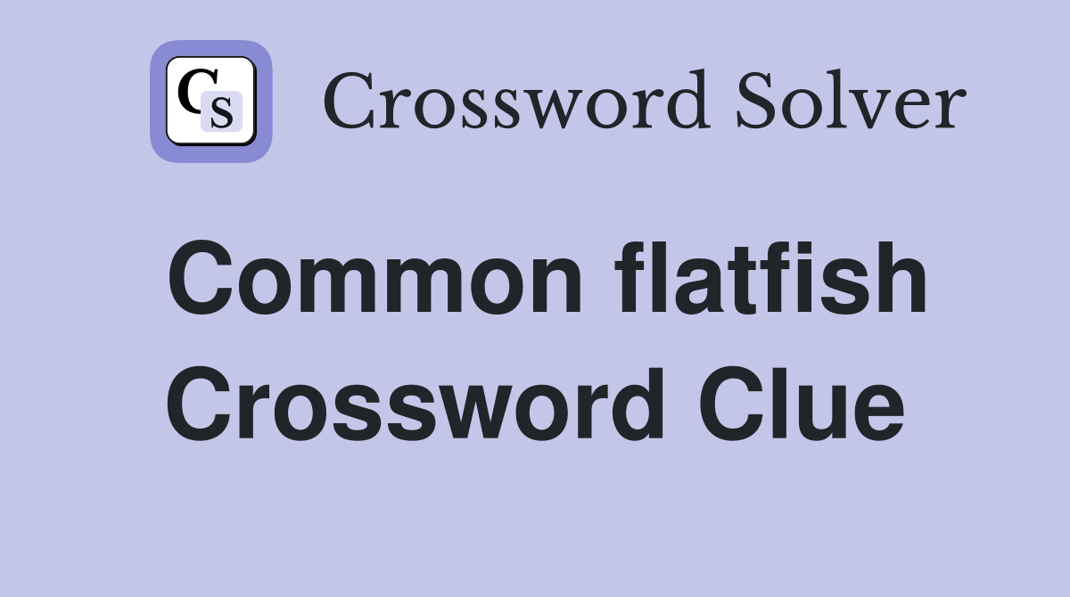 Common flatfish Crossword Clue