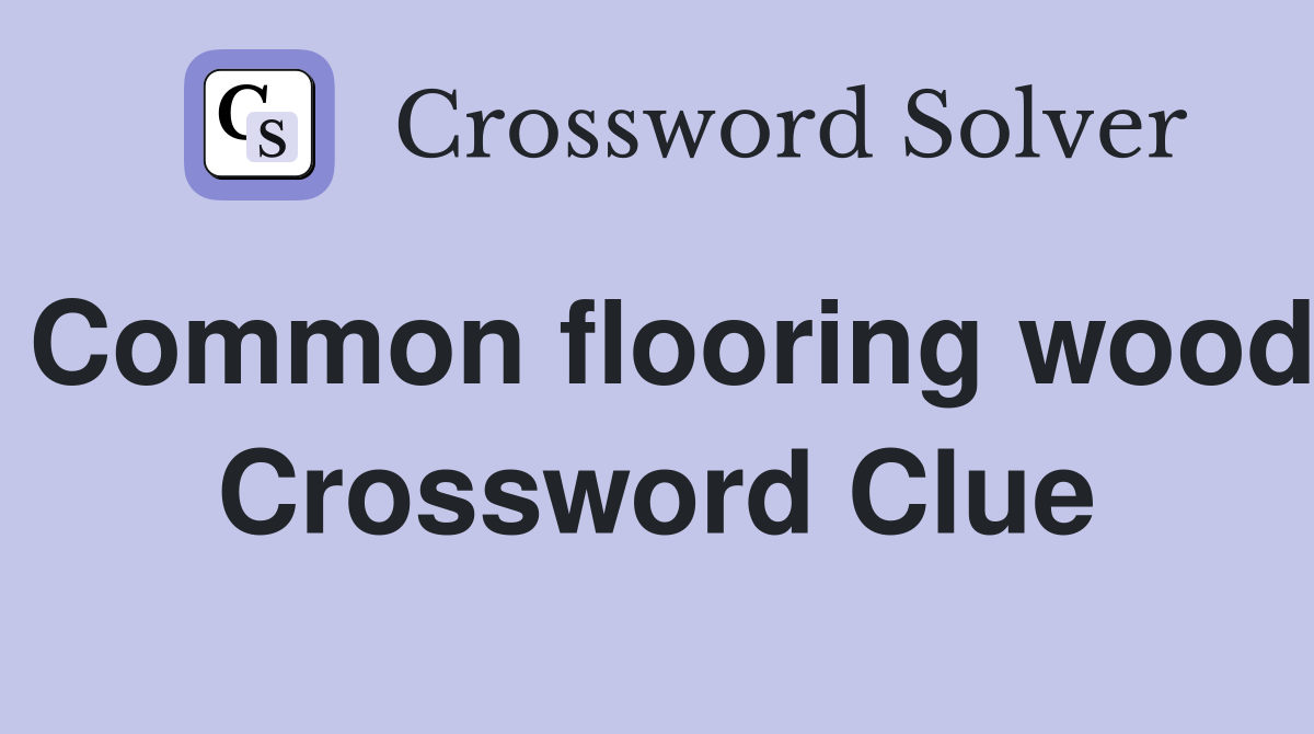 Common flooring wood Crossword Clue