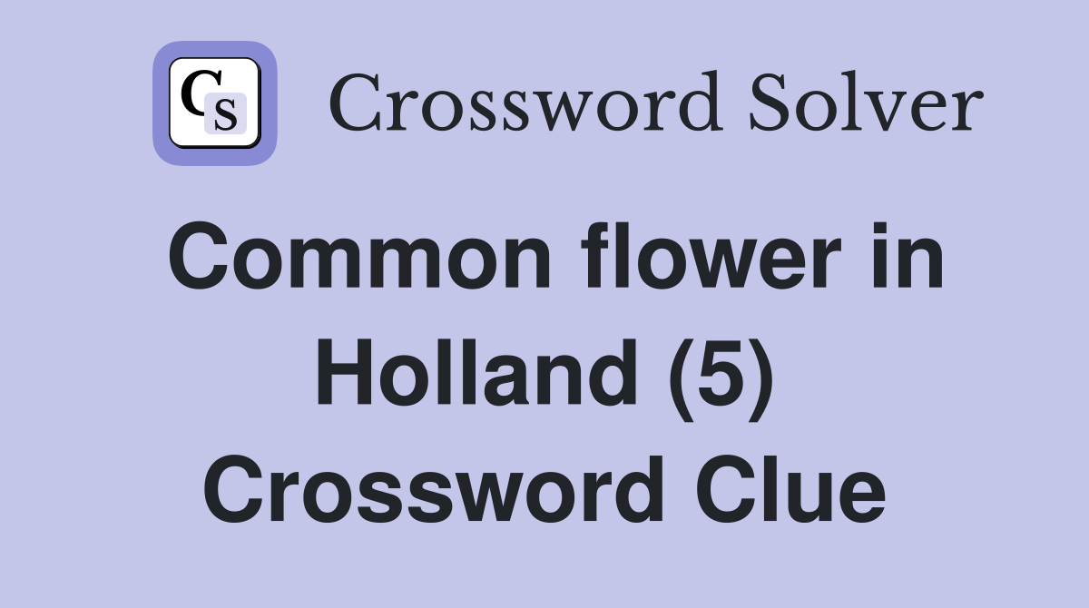 Common flower in Holland (5) Crossword Clue