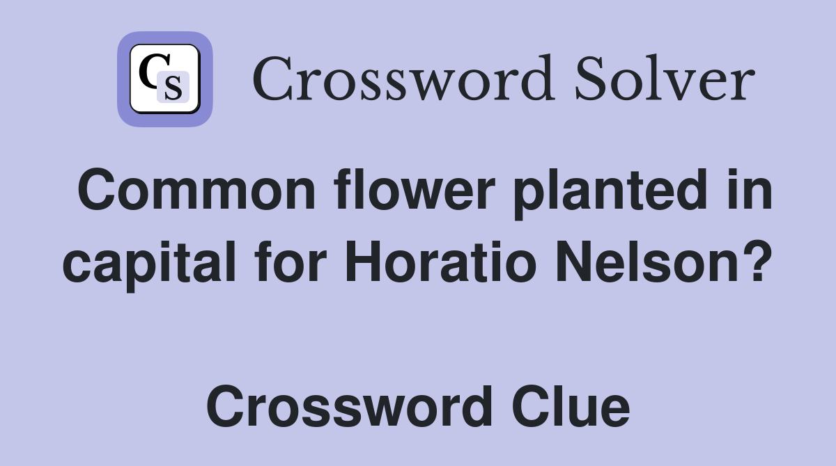 Common flower planted in capital for Horatio Nelson?  Crossword Clue
