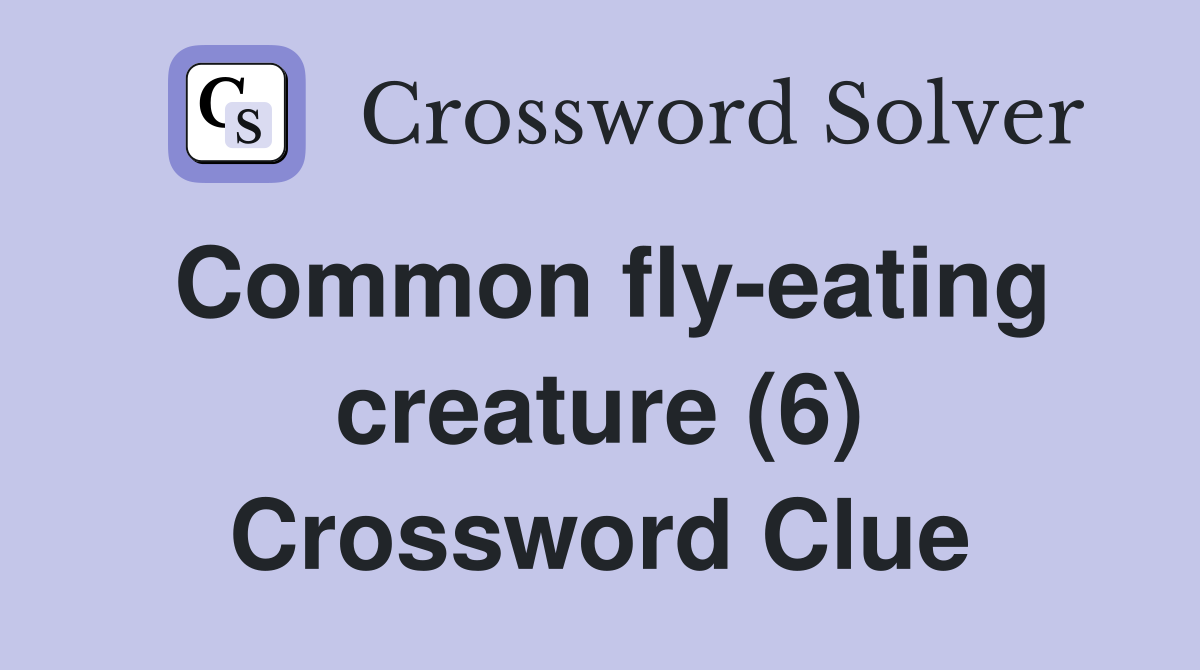 Common fly-eating creature (6) Crossword Clue