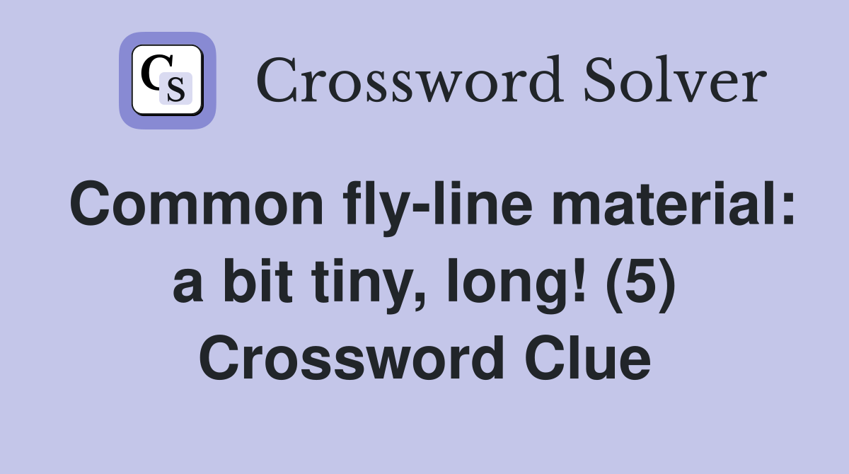 Common fly-line material: a bit tiny, long! (5) Crossword Clue