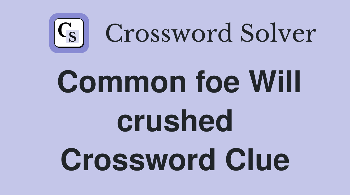 Common foe Will crushed Crossword Clue