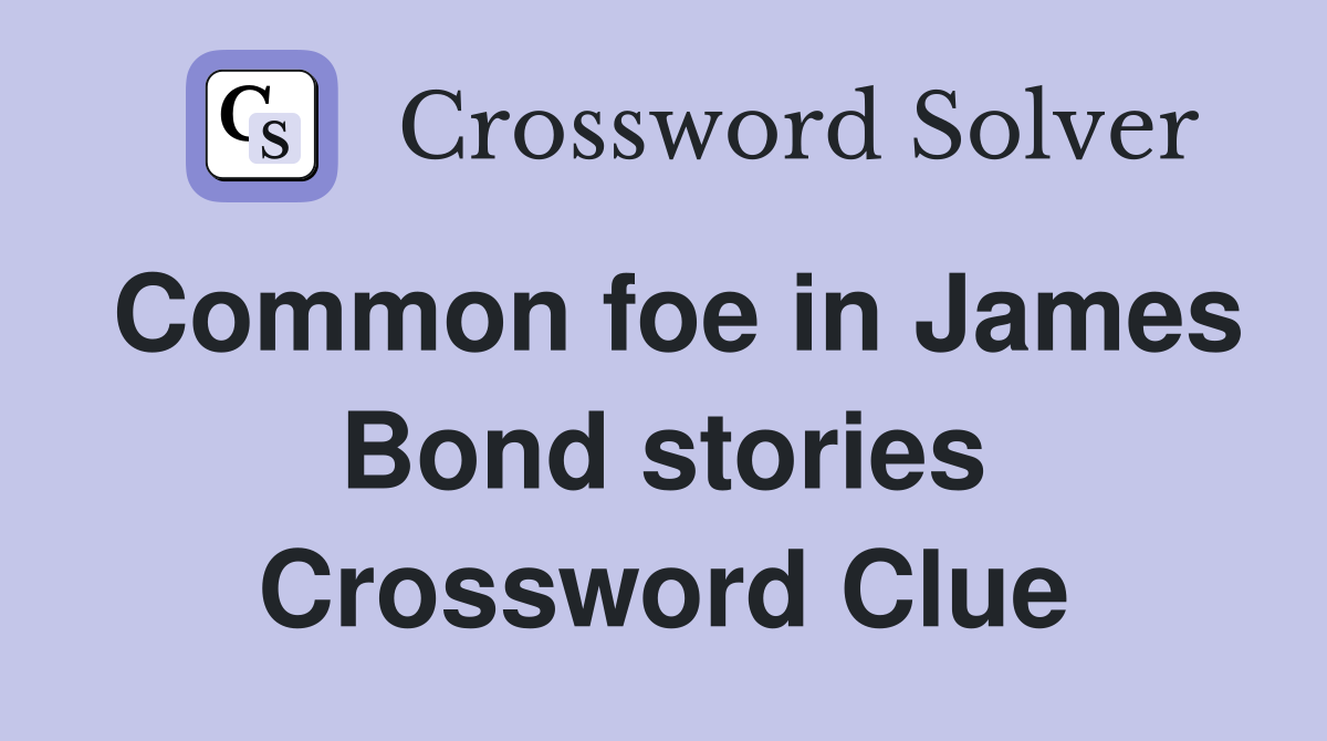 Common foe in James Bond stories Crossword Clue