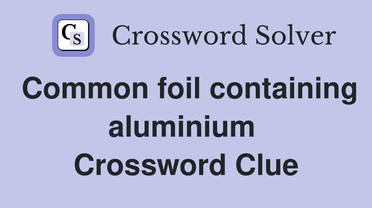 Common foil containing aluminium  Crossword Clue