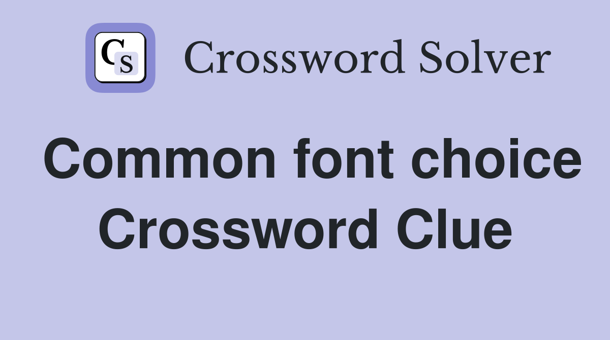 Common font choice Crossword Clue
