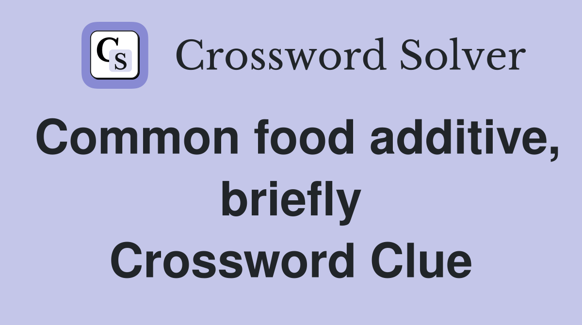 Common food additive, briefly Crossword Clue