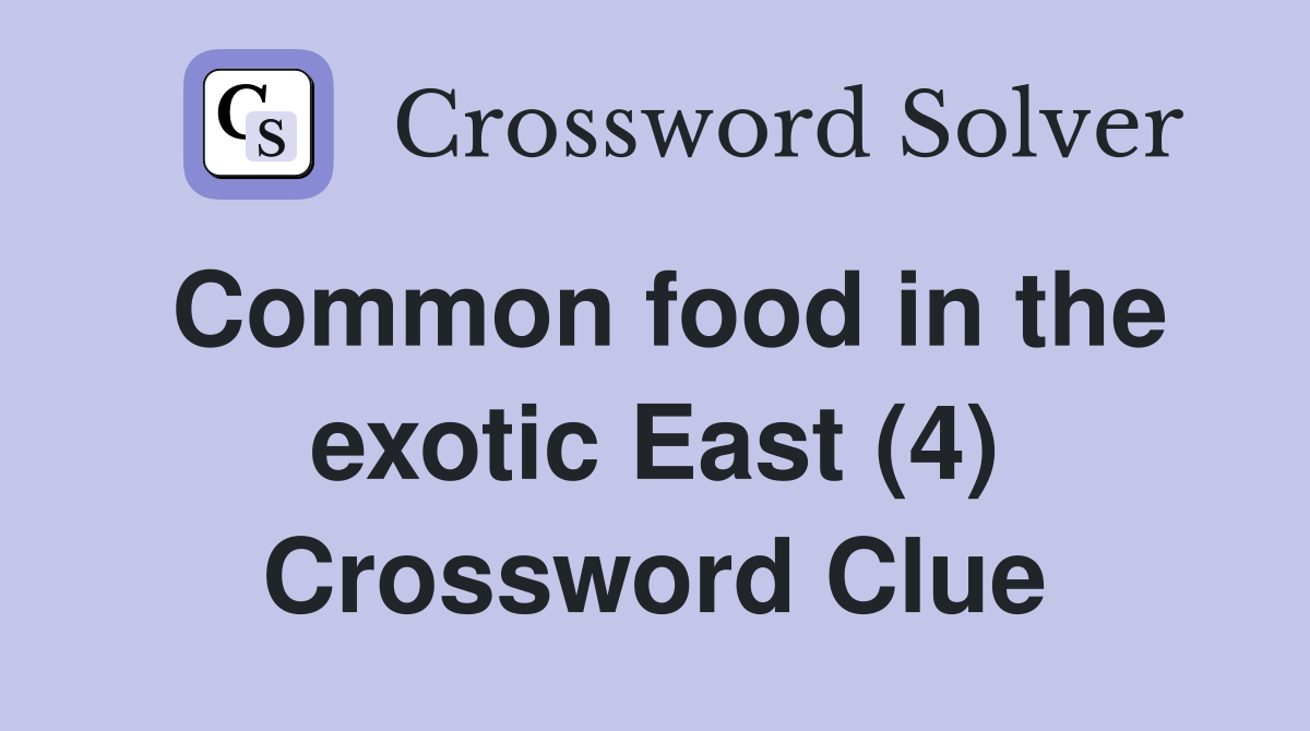 Common food in the exotic East (4) Crossword Clue