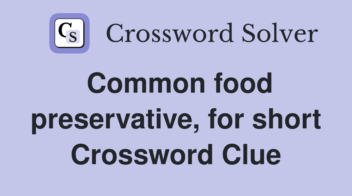 Common food preservative, for short Crossword Clue