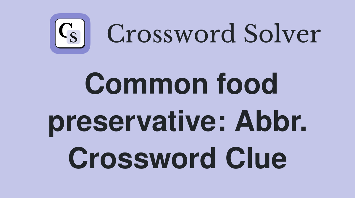 Common food preservative: Abbr. Crossword Clue