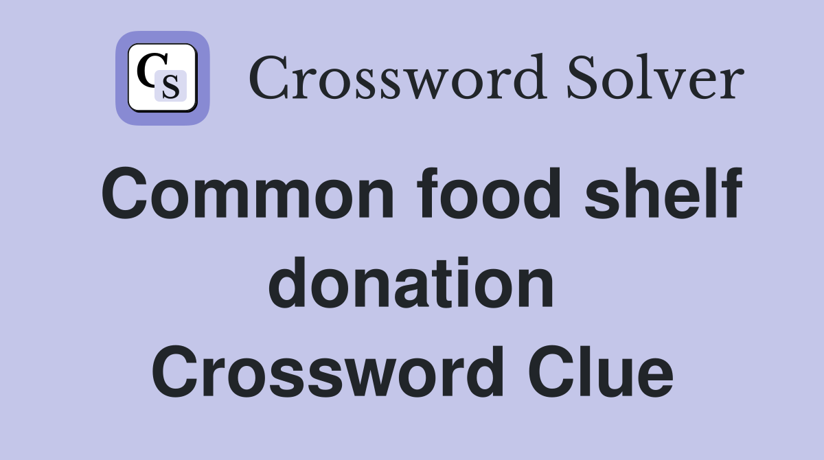 Common food shelf donation Crossword Clue