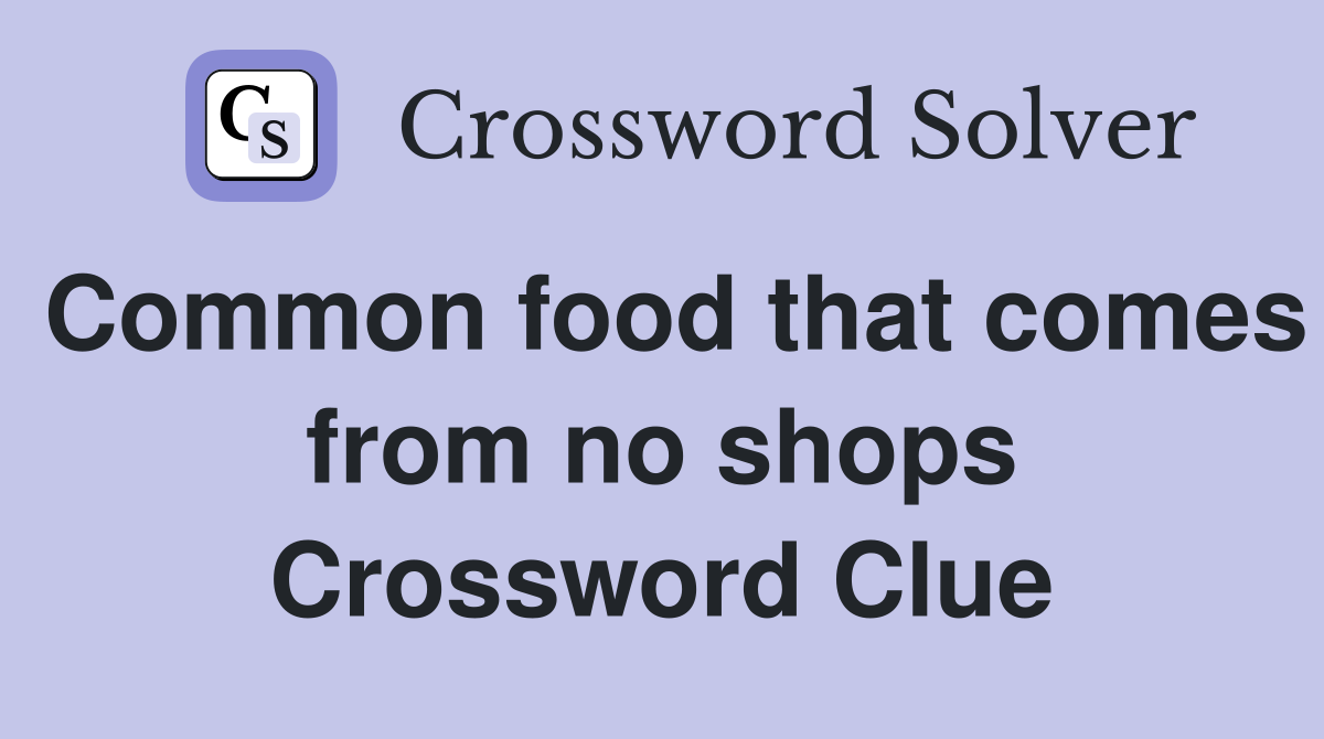 Common food that comes from no shops Crossword Clue