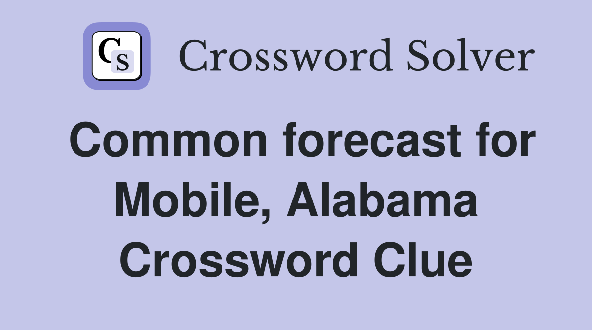 Common forecast for Mobile, Alabama Crossword Clue