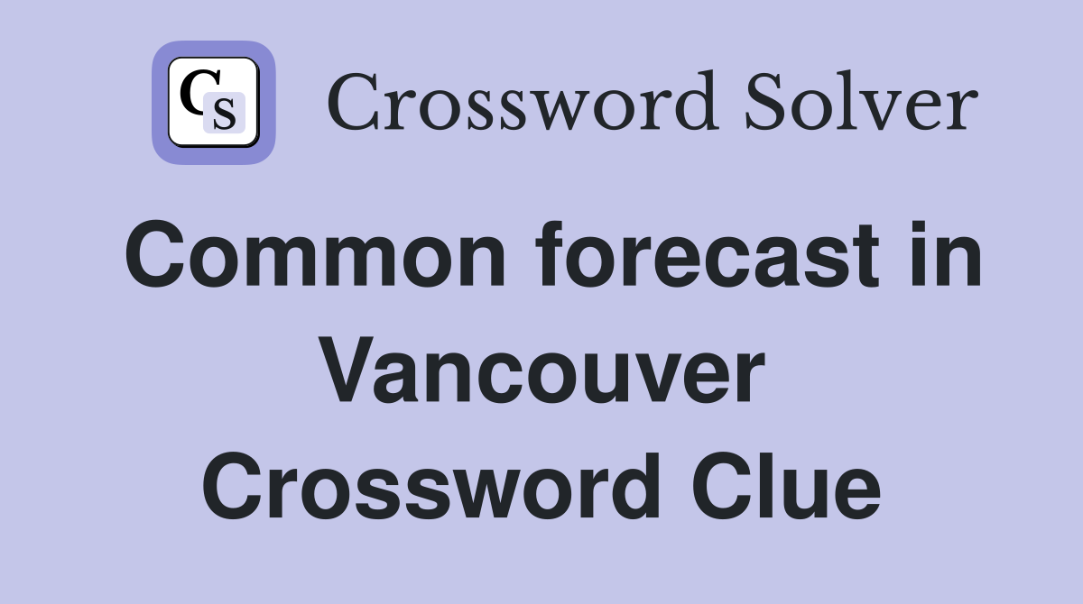 Common forecast in Vancouver Crossword Clue