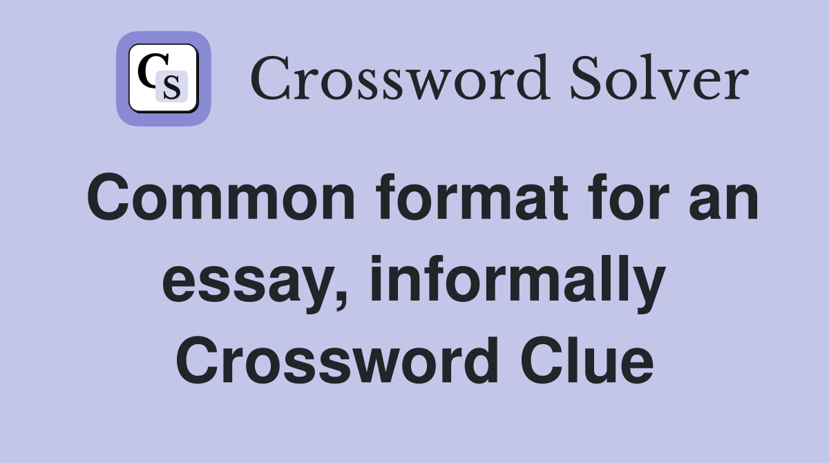 Common format for an essay, informally Crossword Clue