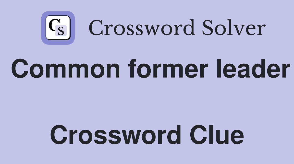 Common former leader  Crossword Clue