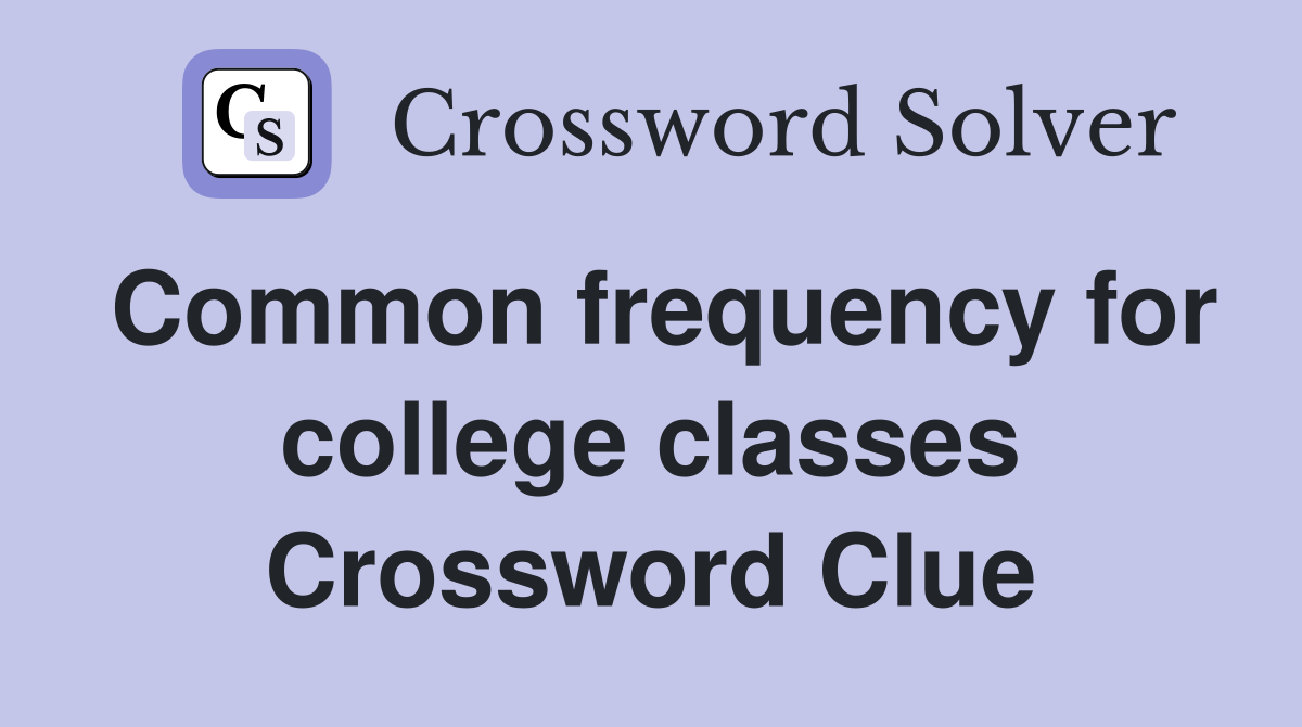 Common frequency for college classes Crossword Clue