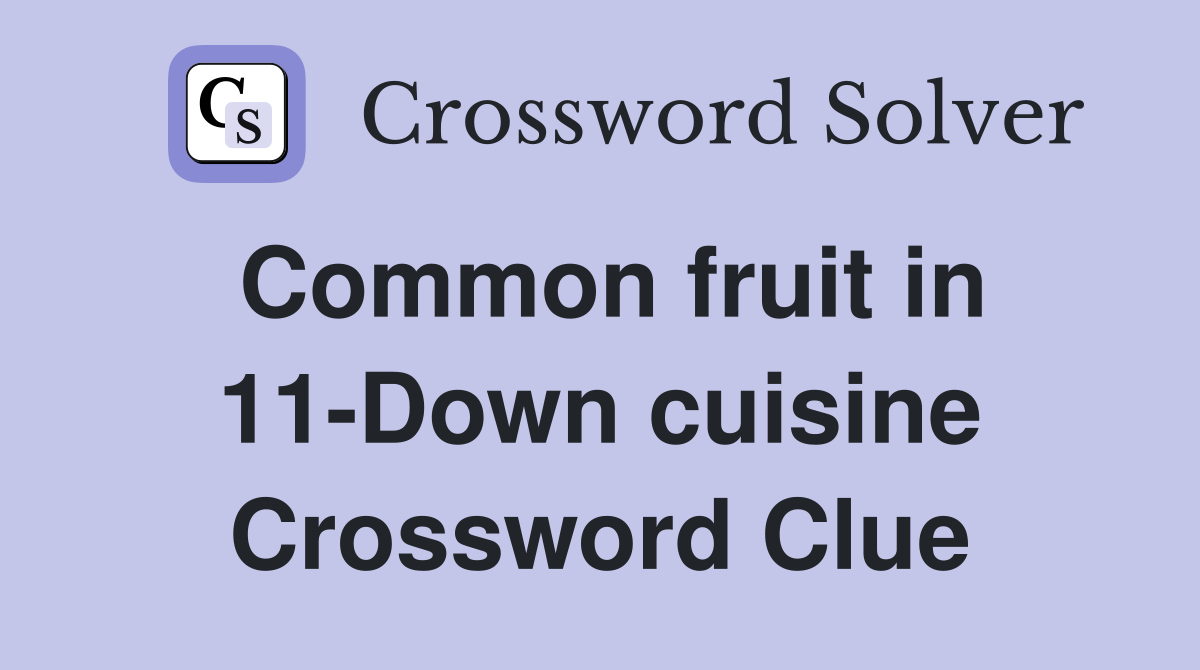 Common fruit in 11-Down cuisine Crossword Clue