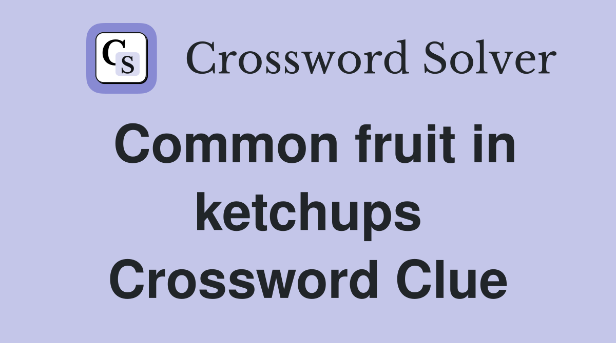 Common fruit in ketchups Crossword Clue