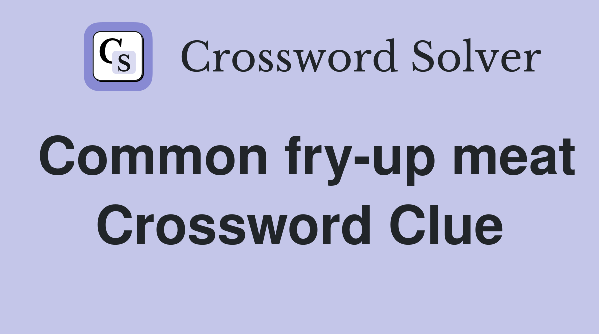 Common fry-up meat Crossword Clue