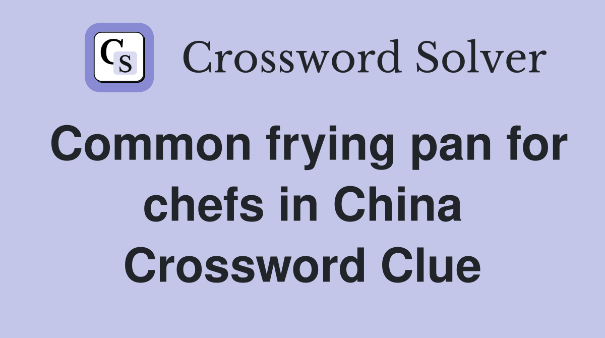Common frying pan for chefs in China Crossword Clue