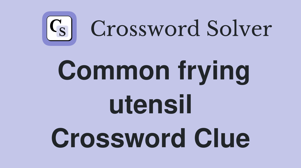 Common frying utensil Crossword Clue