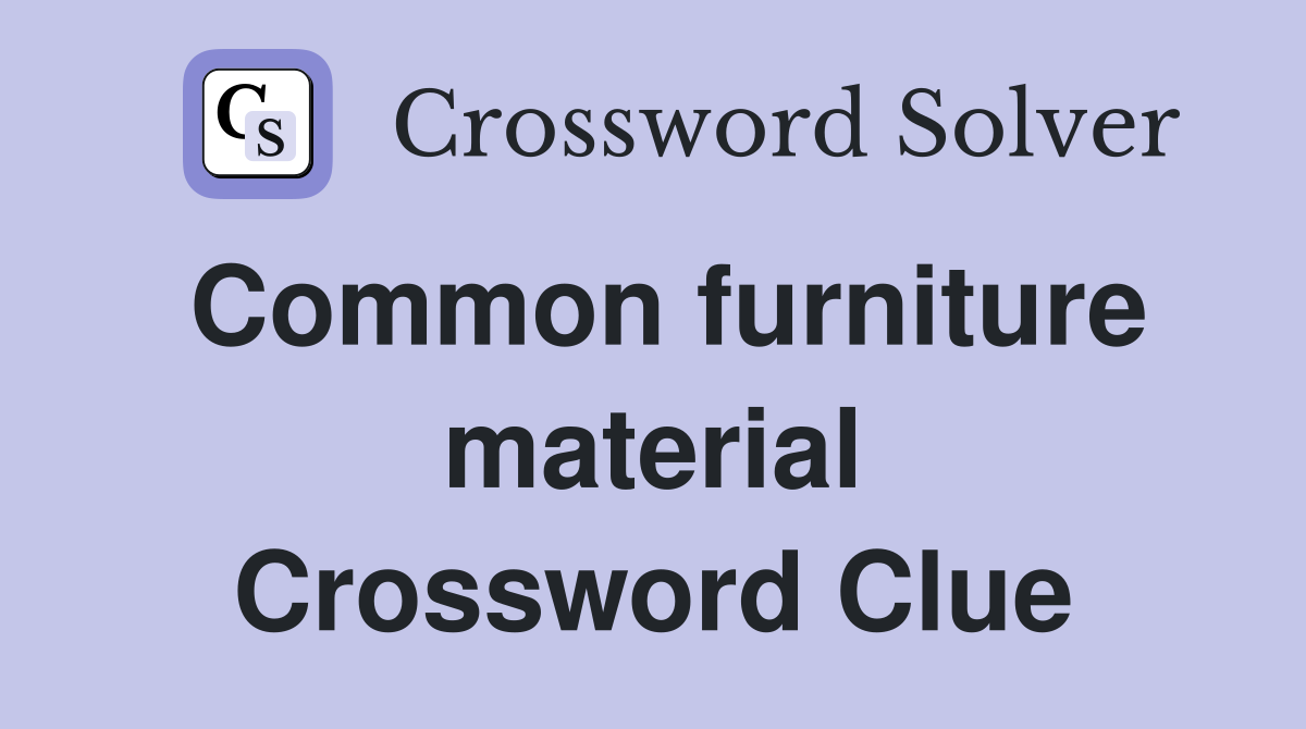 Common furniture material Crossword Clue