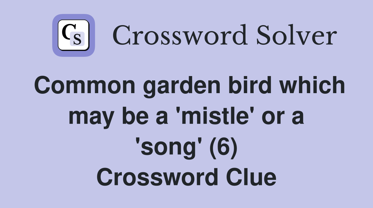 Common garden bird which may be a 'mistle' or a 'song' (6) Crossword Clue