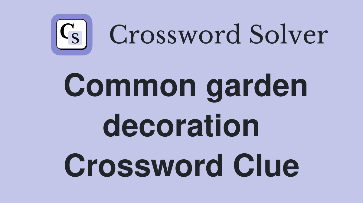 Common garden decoration Crossword Clue