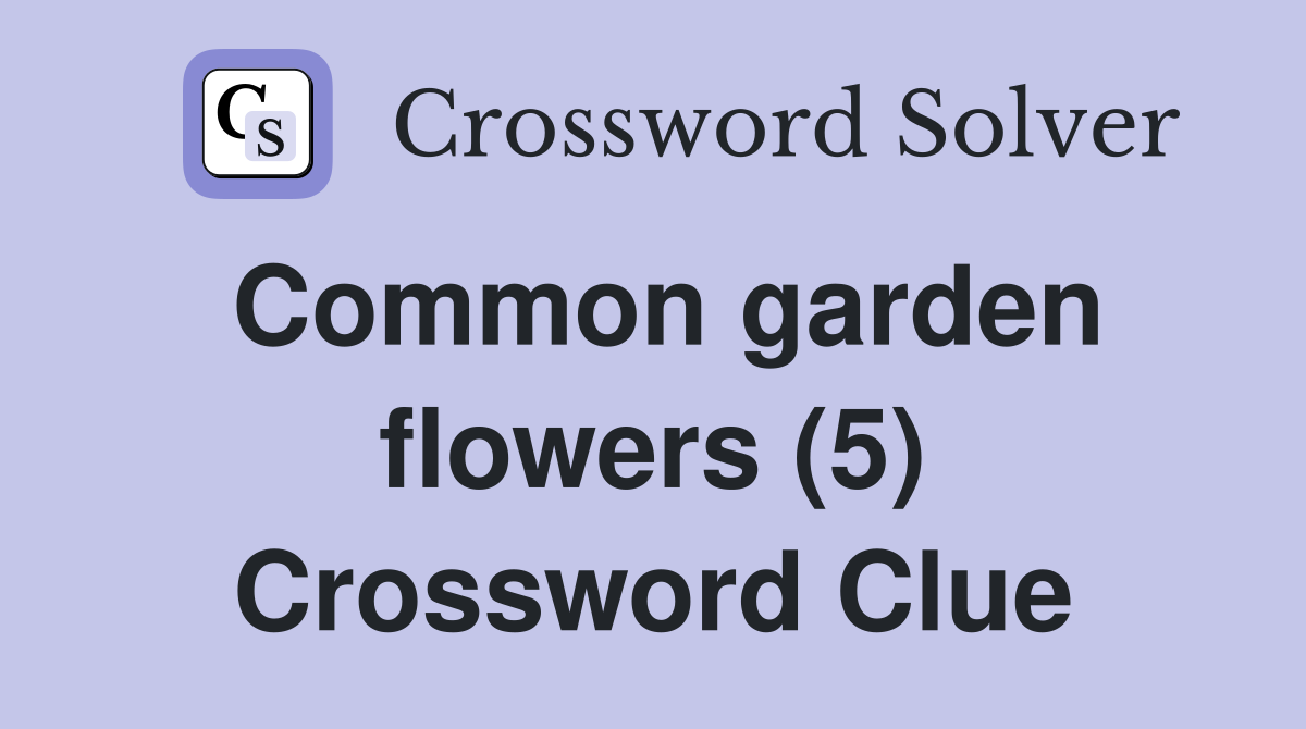 Common garden flowers (5) Crossword Clue