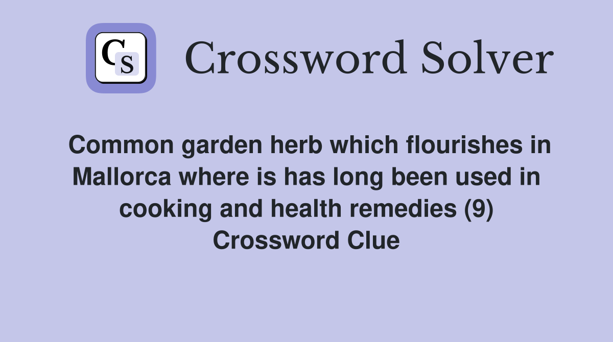 Common garden herb which flourishes in Mallorca where is has long been used in cooking and health remedies (9) Crossword Clue