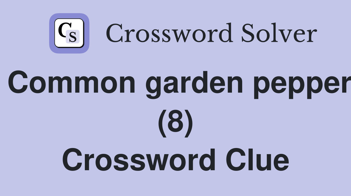 Common garden pepper (8) Crossword Clue