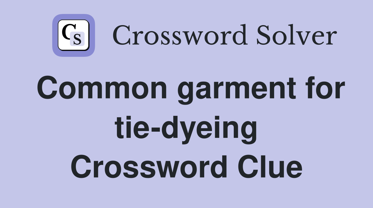 Common garment for tie-dyeing Crossword Clue