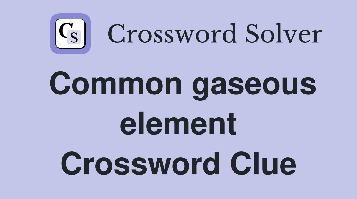 Common gaseous element Crossword Clue