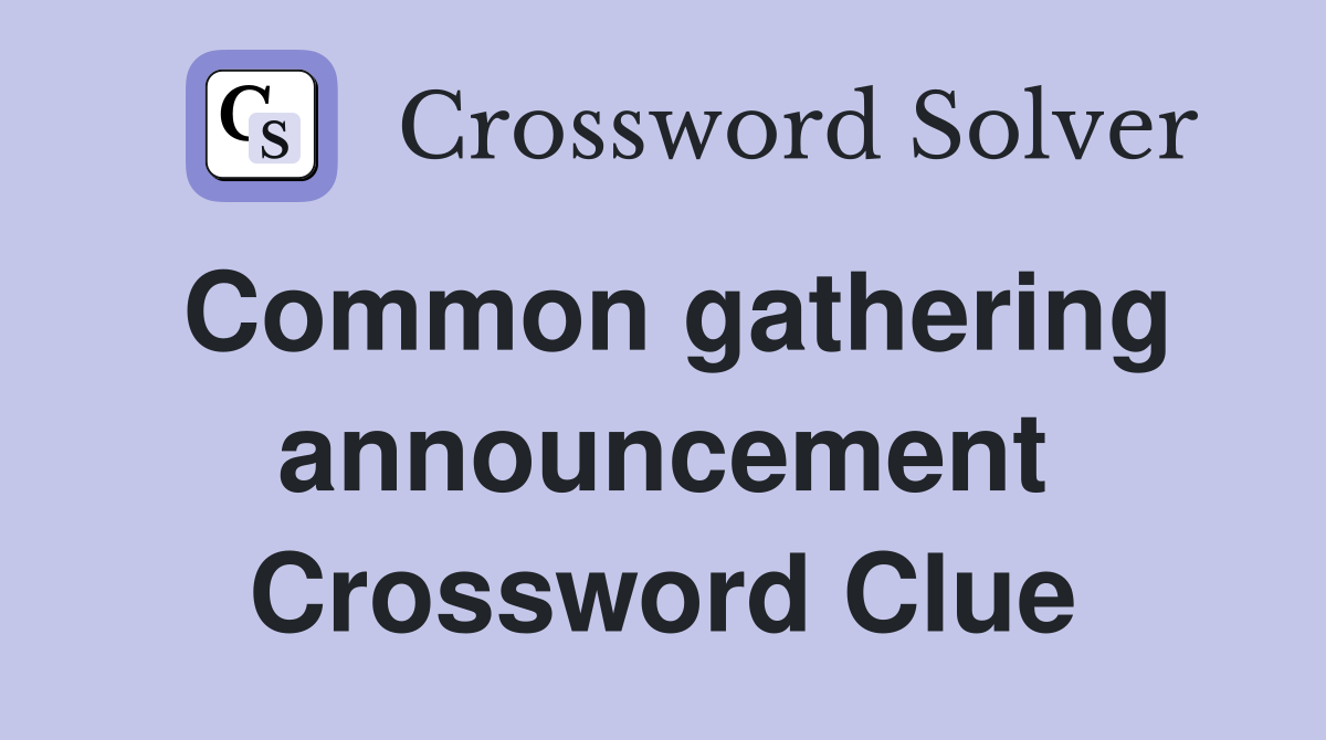 Common gathering announcement Crossword Clue