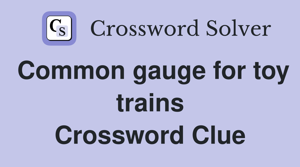 Common gauge for toy trains Crossword Clue