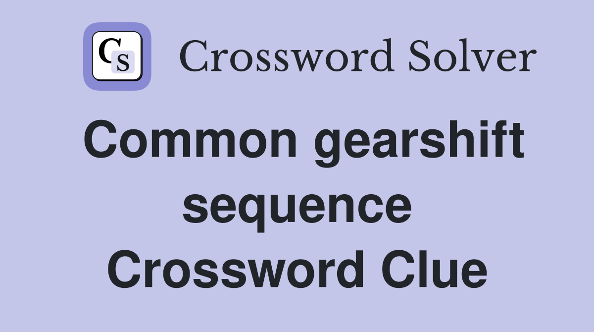 Common gearshift sequence Crossword Clue