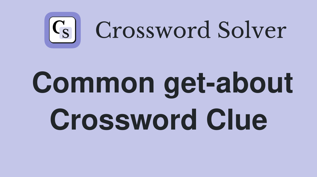Common get-about Crossword Clue