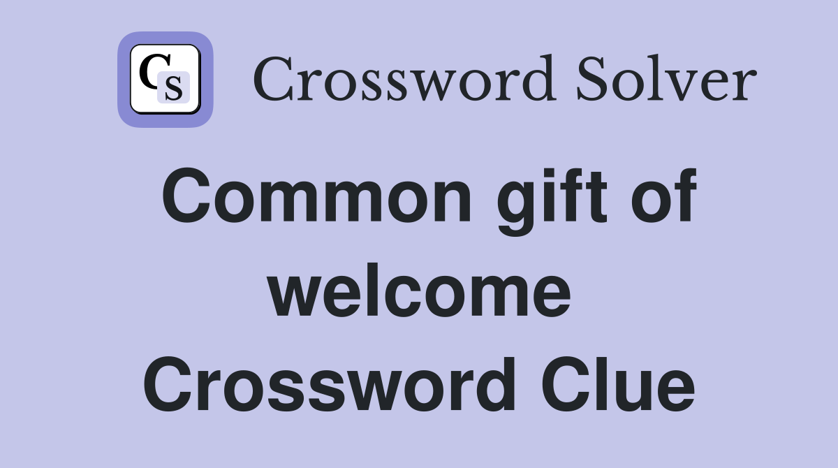Common gift of welcome Crossword Clue
