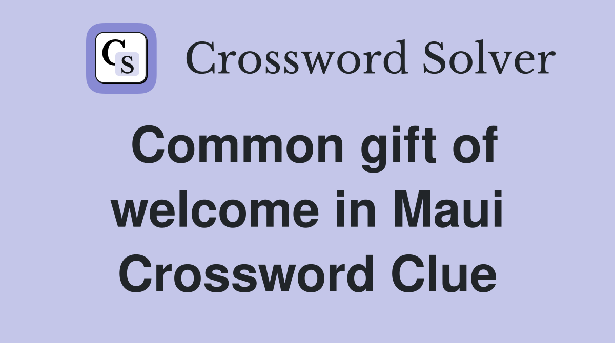 Common gift of welcome in Maui Crossword Clue