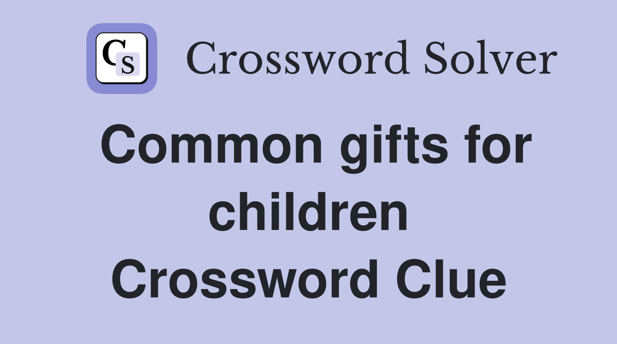 Common gifts for children Crossword Clue
