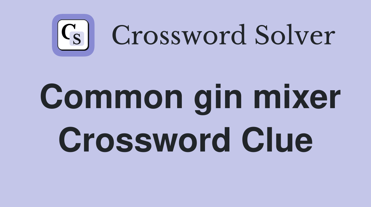 Common gin mixer Crossword Clue
