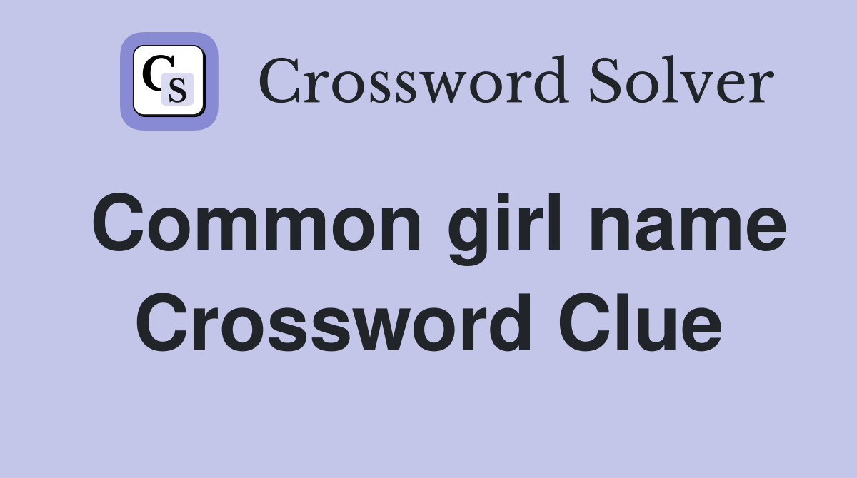 Common girl name Crossword Clue
