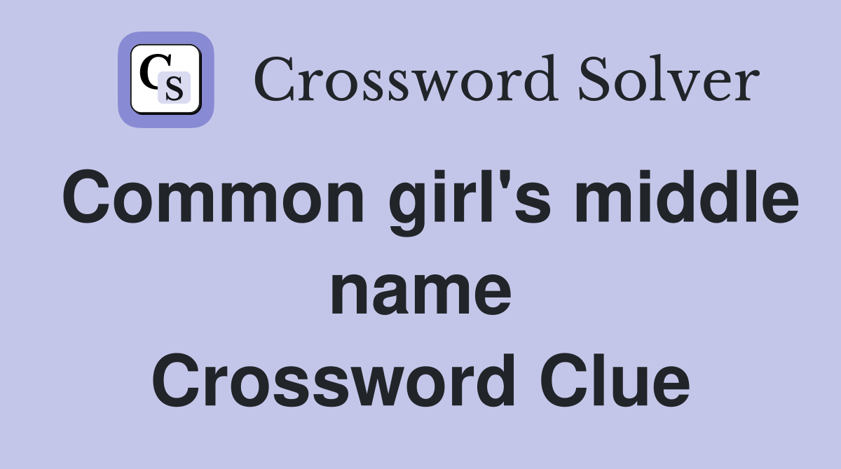 Common girl's middle name Crossword Clue