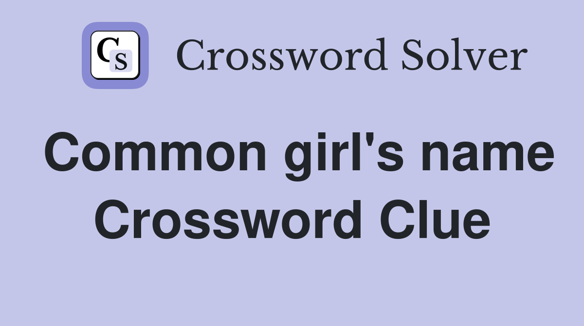 Common girl's name Crossword Clue